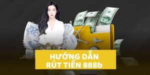 Các bước rút tiền 888b hiệu quả và an toàn 