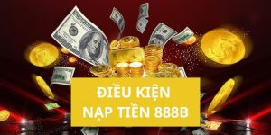 Điều kiện cần thiết để nạp tiền 888B 